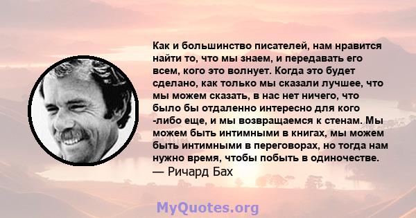 Как и большинство писателей, нам нравится найти то, что мы знаем, и передавать его всем, кого это волнует. Когда это будет сделано, как только мы сказали лучшее, что мы можем сказать, в нас нет ничего, что было бы