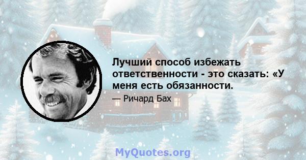 Лучший способ избежать ответственности - это сказать: «У меня есть обязанности.