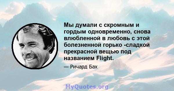 Мы думали с скромным и гордым одновременно, снова влюбленной в любовь с этой болезненной горько -сладкой прекрасной вещью под названием Flight.