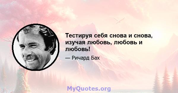 Тестируя себя снова и снова, изучая любовь, любовь и любовь!