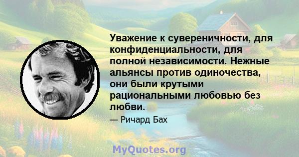 Уважение к сувереничности, для конфиденциальности, для полной независимости. Нежные альянсы против одиночества, они были крутыми рациональными любовью без любви.