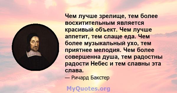 Чем лучше зрелище, тем более восхитительным является красивый объект. Чем лучше аппетит, тем слаще еда. Чем более музыкальный ухо, тем приятнее мелодия. Чем более совершенна душа, тем радостны радости Небес и тем славны 