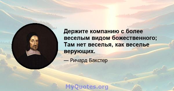 Держите компанию с более веселым видом божественного; Там нет веселья, как веселье верующих.