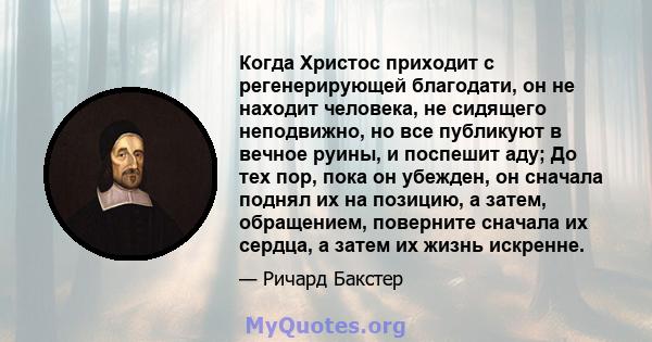 Когда Христос приходит с регенерирующей благодати, он не находит человека, не сидящего неподвижно, но все публикуют в вечное руины, и поспешит аду; До тех пор, пока он убежден, он сначала поднял их на позицию, а затем,