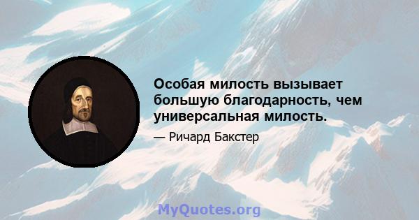 Особая милость вызывает большую благодарность, чем универсальная милость.