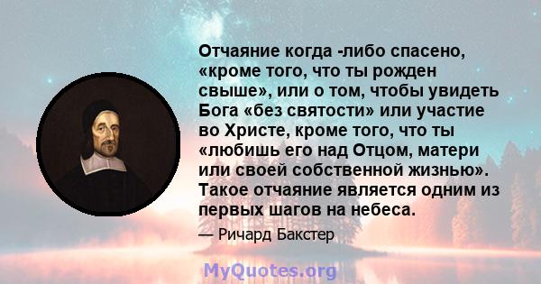 Отчаяние когда -либо спасено, «кроме того, что ты рожден свыше», или о том, чтобы увидеть Бога «без святости» или участие во Христе, кроме того, что ты «любишь его над Отцом, матери или своей собственной жизнью». Такое