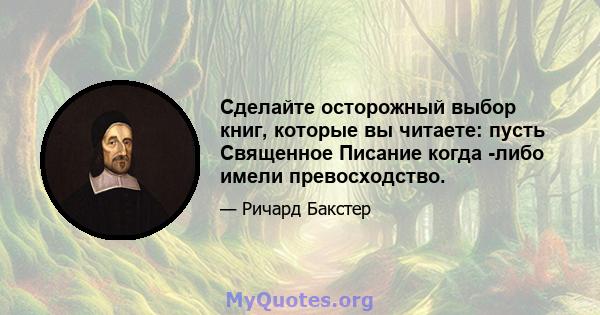 Сделайте осторожный выбор книг, которые вы читаете: пусть Священное Писание когда -либо имели превосходство.