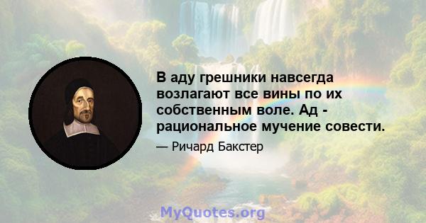 В аду грешники навсегда возлагают все вины по их собственным воле. Ад - рациональное мучение совести.