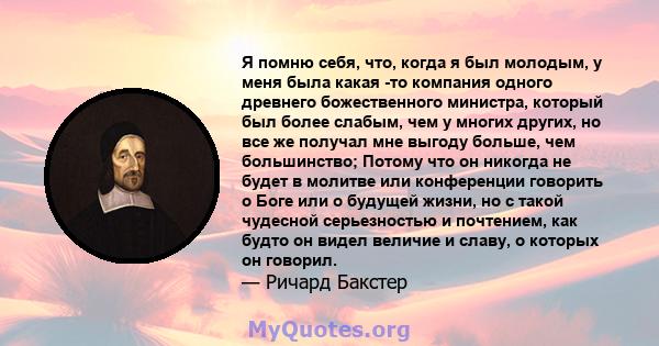 Я помню себя, что, когда я был молодым, у меня была какая -то компания одного древнего божественного министра, который был более слабым, чем у многих других, но все же получал мне выгоду больше, чем большинство; Потому