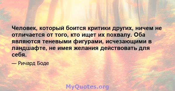 Человек, который боится критики других, ничем не отличается от того, кто ищет их похвалу. Оба являются теневыми фигурами, исчезающими в ландшафте, не имея желания действовать для себя.