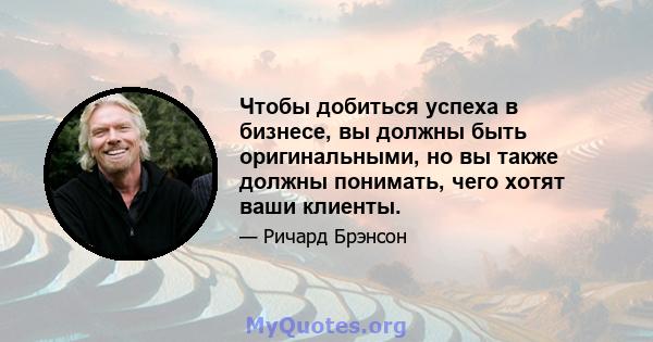 Чтобы добиться успеха в бизнесе, вы должны быть оригинальными, но вы также должны понимать, чего хотят ваши клиенты.