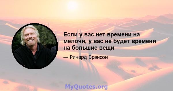 Если у вас нет времени на мелочи, у вас не будет времени на большие вещи