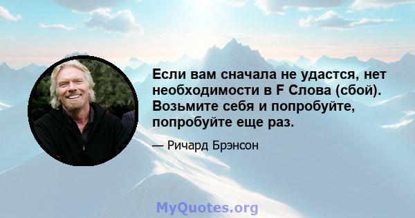 Если вам сначала не удастся, нет необходимости в F Слова (сбой). Возьмите себя и попробуйте, попробуйте еще раз.