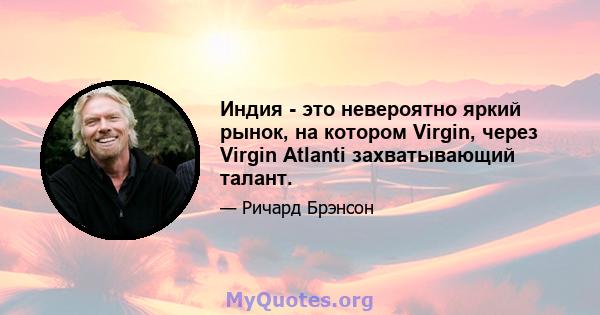 Индия - это невероятно яркий рынок, на котором Virgin, через Virgin Atlanti захватывающий талант.