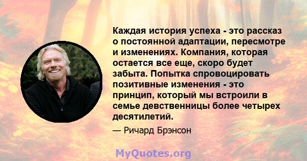 Каждая история успеха - это рассказ о постоянной адаптации, пересмотре и изменениях. Компания, которая остается все еще, скоро будет забыта. Попытка спровоцировать позитивные изменения - это принцип, который мы встроили 