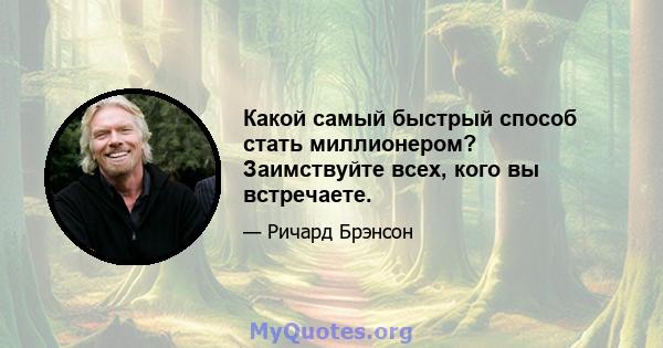 Какой самый быстрый способ стать миллионером? Заимствуйте всех, кого вы встречаете.