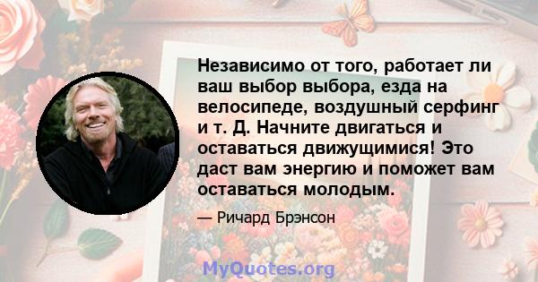 Независимо от того, работает ли ваш выбор выбора, езда на велосипеде, воздушный серфинг и т. Д. Начните двигаться и оставаться движущимися! Это даст вам энергию и поможет вам оставаться молодым.