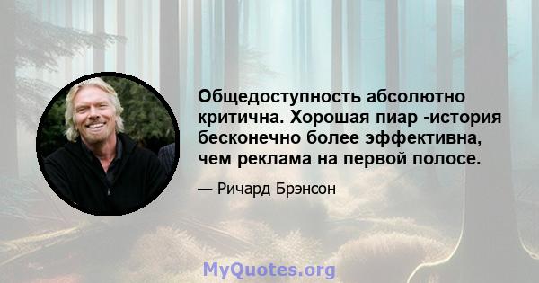 Общедоступность абсолютно критична. Хорошая пиар -история бесконечно более эффективна, чем реклама на первой полосе.