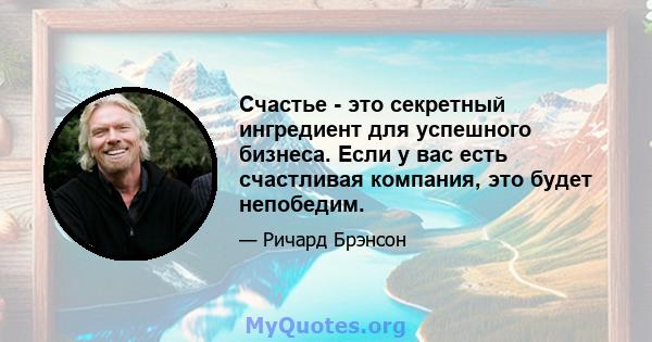 Счастье - это секретный ингредиент для успешного бизнеса. Если у вас есть счастливая компания, это будет непобедим.