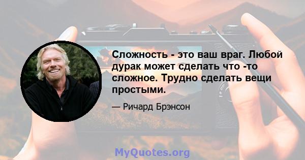 Сложность - это ваш враг. Любой дурак может сделать что -то сложное. Трудно сделать вещи простыми.