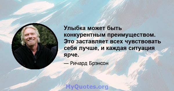 Улыбка может быть конкурентным преимуществом. Это заставляет всех чувствовать себя лучше, и каждая ситуация ярче.