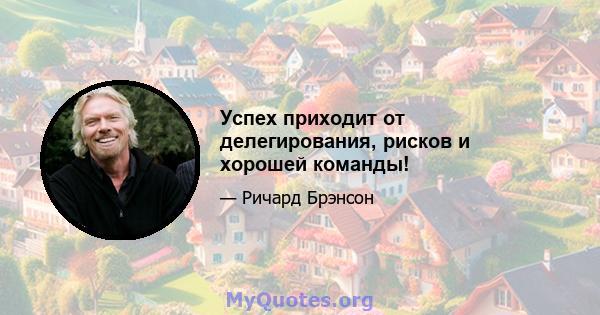 Успех приходит от делегирования, рисков и хорошей команды!