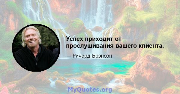 Успех приходит от прослушивания вашего клиента.