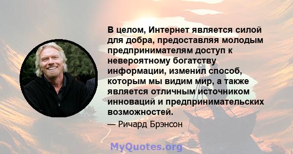 В целом, Интернет является силой для добра, предоставляя молодым предпринимателям доступ к невероятному богатству информации, изменил способ, которым мы видим мир, а также является отличным источником инноваций и