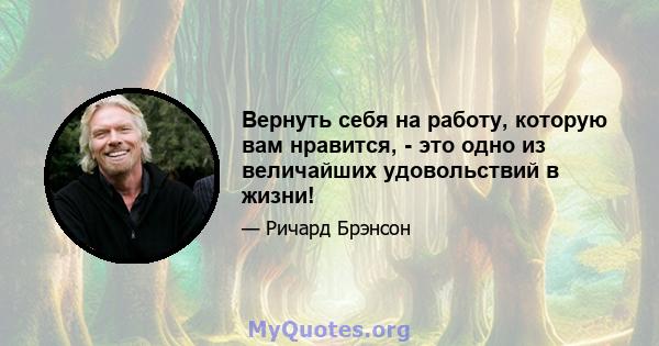 Вернуть себя на работу, которую вам нравится, - это одно из величайших удовольствий в жизни!