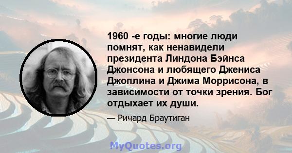 1960 -е годы: многие люди помнят, как ненавидели президента Линдона Бэйнса Джонсона и любящего Джениса Джоплина и Джима Моррисона, в зависимости от точки зрения. Бог отдыхает их души.