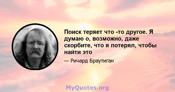 Поиск теряет что -то другое. Я думаю о, возможно, даже скорбите, что я потерял, чтобы найти это