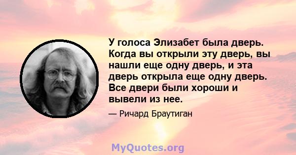 У голоса Элизабет была дверь. Когда вы открыли эту дверь, вы нашли еще одну дверь, и эта дверь открыла еще одну дверь. Все двери были хороши и вывели из нее.