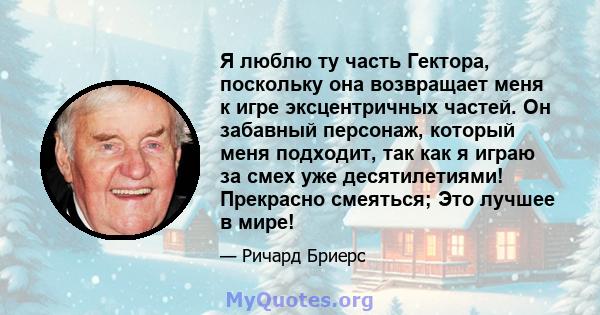 Я люблю ту часть Гектора, поскольку она возвращает меня к игре эксцентричных частей. Он забавный персонаж, который меня подходит, так как я играю за смех уже десятилетиями! Прекрасно смеяться; Это лучшее в мире!