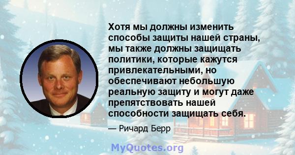 Хотя мы должны изменить способы защиты нашей страны, мы также должны защищать политики, которые кажутся привлекательными, но обеспечивают небольшую реальную защиту и могут даже препятствовать нашей способности защищать