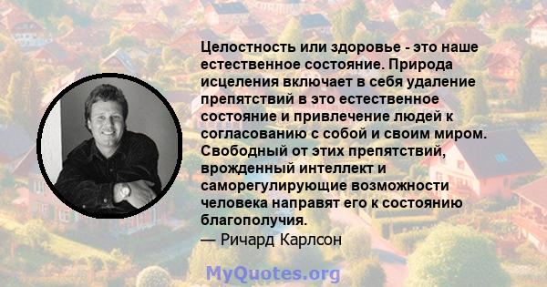 Целостность или здоровье - это наше естественное состояние. Природа исцеления включает в себя удаление препятствий в это естественное состояние и привлечение людей к согласованию с собой и своим миром. Свободный от этих 