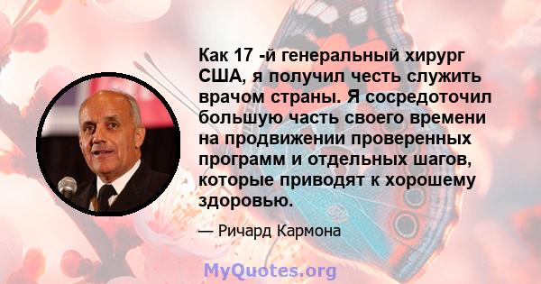 Как 17 -й генеральный хирург США, я получил честь служить врачом страны. Я сосредоточил большую часть своего времени на продвижении проверенных программ и отдельных шагов, которые приводят к хорошему здоровью.