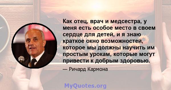 Как отец, врач и медсестра, у меня есть особое место в своем сердце для детей, и я знаю краткое окно возможностей, которое мы должны научить им простым урокам, которые могут привести к добрым здоровью.