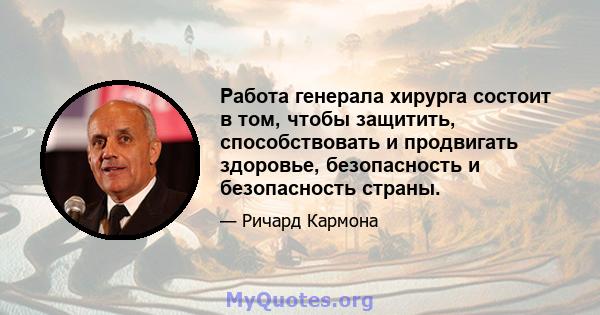 Работа генерала хирурга состоит в том, чтобы защитить, способствовать и продвигать здоровье, безопасность и безопасность страны.