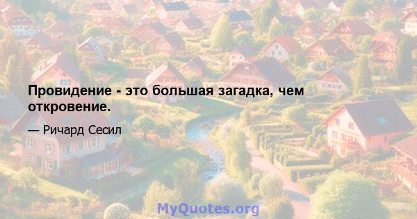 Провидение - это большая загадка, чем откровение.