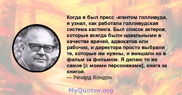 Когда я был пресс -агентом голливуда, я узнал, как работала голливудская система кастинга. Был список актеров, которые всегда были идеальными в качестве врачей, адвокатов или рабочих, и директора просто выбрали те,