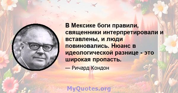 В Мексике боги правили, священники интерпретировали и вставлены, и люди повиновались. Нюанс в идеологической разнице - это широкая пропасть.