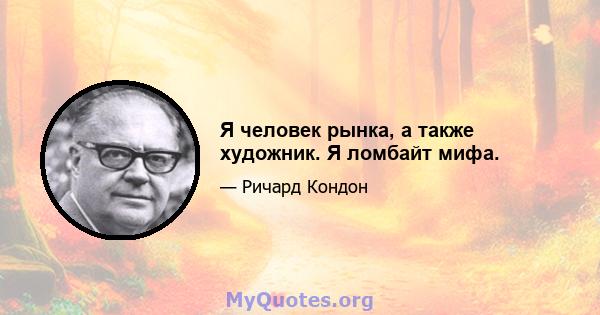 Я человек рынка, а также художник. Я ломбайт мифа.