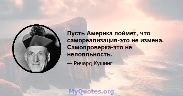 Пусть Америка поймет, что самореализация-это не измена. Самопроверка-это не нелояльность.