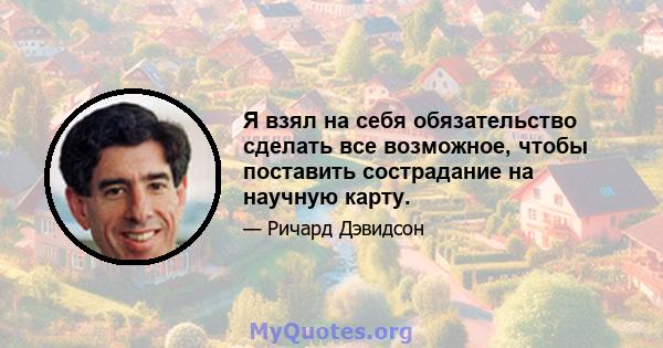 Я взял на себя обязательство сделать все возможное, чтобы поставить сострадание на научную карту.