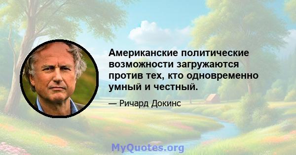 Американские политические возможности загружаются против тех, кто одновременно умный и честный.