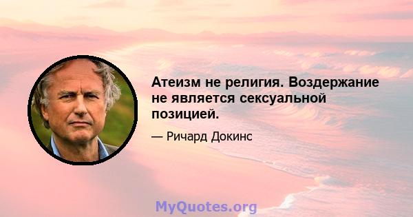 Атеизм не религия. Воздержание не является сексуальной позицией.