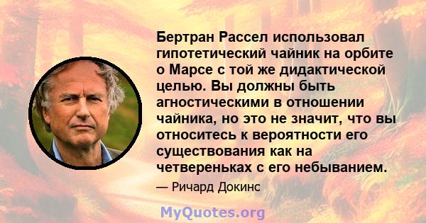 Бертран Рассел использовал гипотетический чайник на орбите о Марсе с той же дидактической целью. Вы должны быть агностическими в отношении чайника, но это не значит, что вы относитесь к вероятности его существования как 