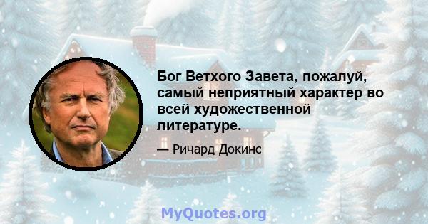 Бог Ветхого Завета, пожалуй, самый неприятный характер во всей художественной литературе.