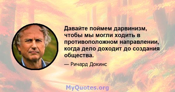 Давайте поймем дарвинизм, чтобы мы могли ходить в противоположном направлении, когда дело доходит до создания общества.