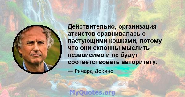 Действительно, организация атеистов сравнивалась с пастующими кошками, потому что они склонны мыслить независимо и не будут соответствовать авторитету.